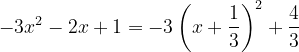 \dpi{120} -3x^{2}-2x+1=-3\left ( x+\frac{1}{3} \right )^{2}+\frac{4}{3}